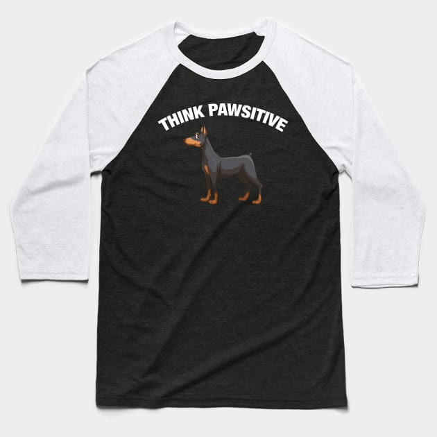 Think Pawsitive - Dobermann Baseball T-Shirt by quotysalad